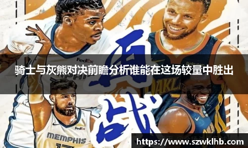 骑士与灰熊对决前瞻分析谁能在这场较量中胜出