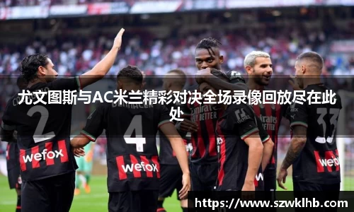 尤文图斯与AC米兰精彩对决全场录像回放尽在此处